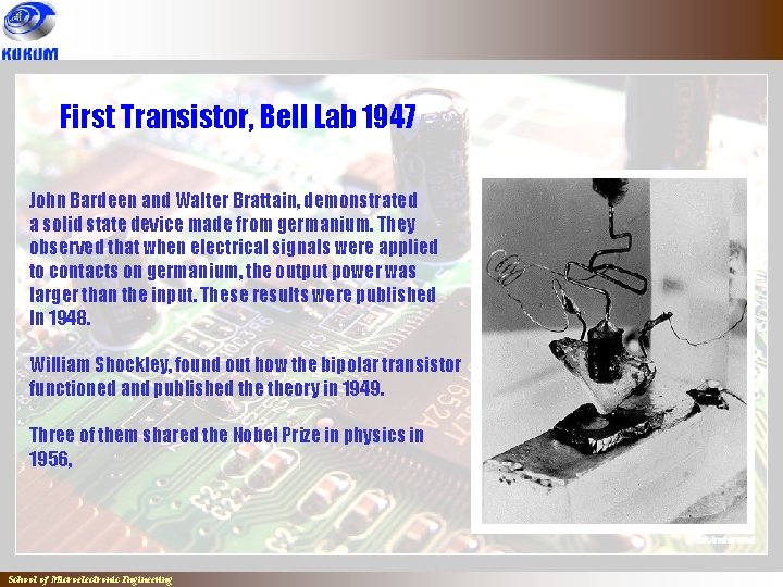 First Transistor, Bell Lab 1947 John Bardeen and Walter Brattain, demonstrated a solid state