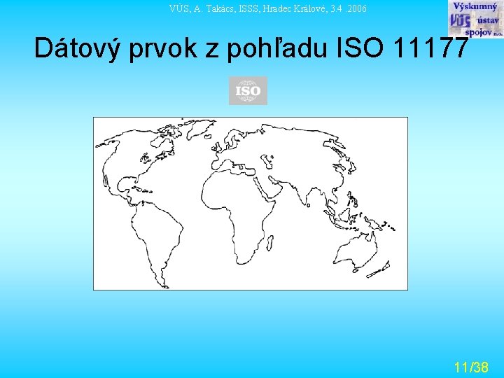 VÚS, A. Takács, ISSS, Hradec Králové, 3. 4. 2006 Dátový prvok z pohľadu ISO