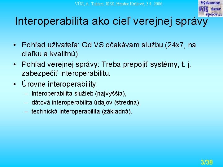 VÚS, A. Takács, ISSS, Hradec Králové, 3. 4. 2006 Interoperabilita ako cieľ verejnej správy