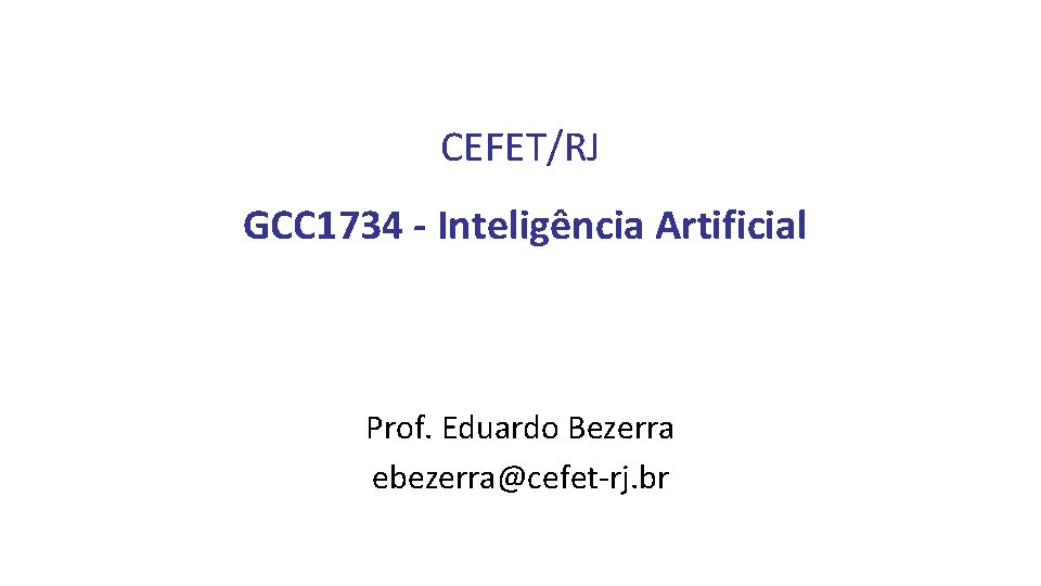 CEFET/RJ GCC 1734 - Inteligência Artificial Prof. Eduardo Bezerra ebezerra@cefet-rj. br 