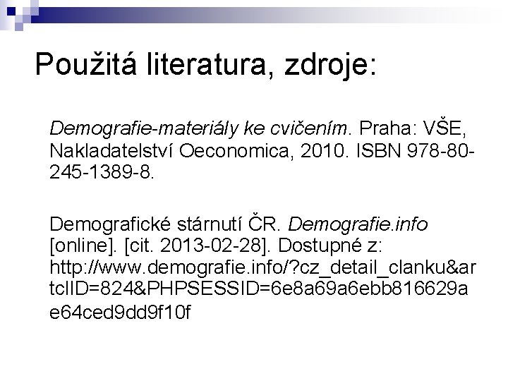 Použitá literatura, zdroje: Demografie-materiály ke cvičením. Praha: VŠE, Nakladatelství Oeconomica, 2010. ISBN 978 -80245