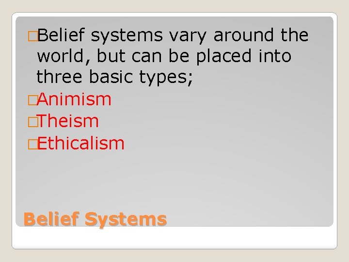 �Belief systems vary around the world, but can be placed into three basic types;