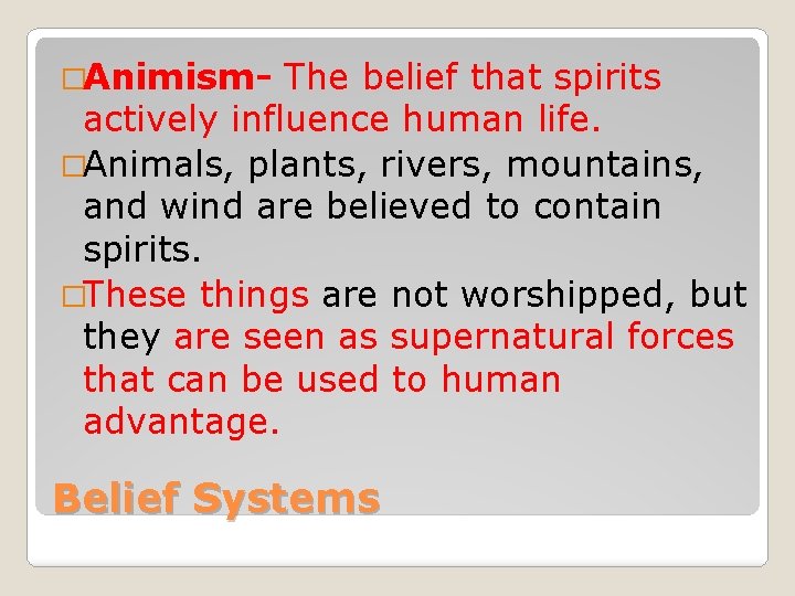 �Animism- The belief that spirits actively influence human life. �Animals, plants, rivers, mountains, and