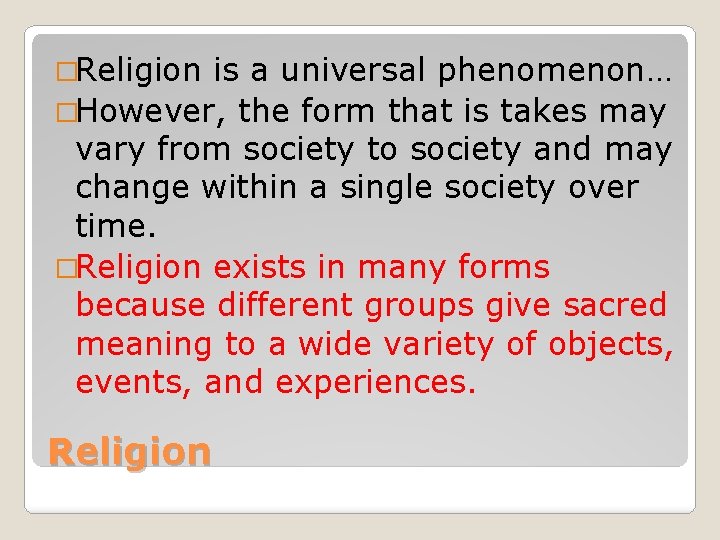 �Religion is a universal phenomenon… �However, the form that is takes may vary from