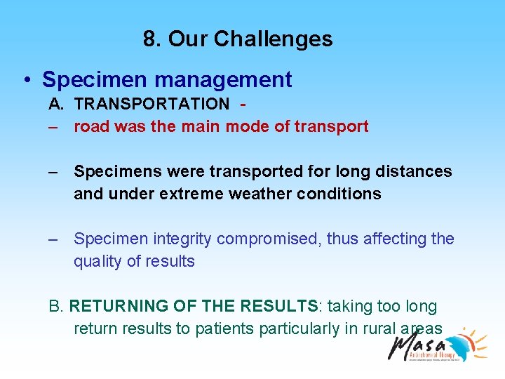 8. Our Challenges • Specimen management A. TRANSPORTATION – road was the main mode