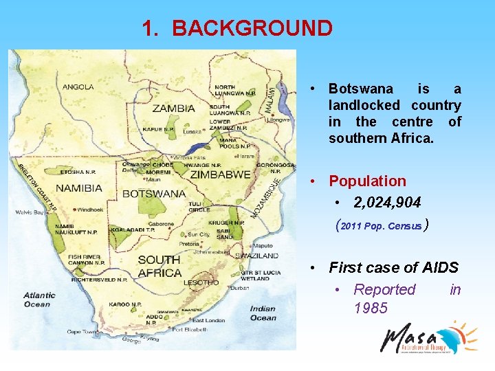 1. BACKGROUND • Botswana is a landlocked country in the centre of southern Africa.