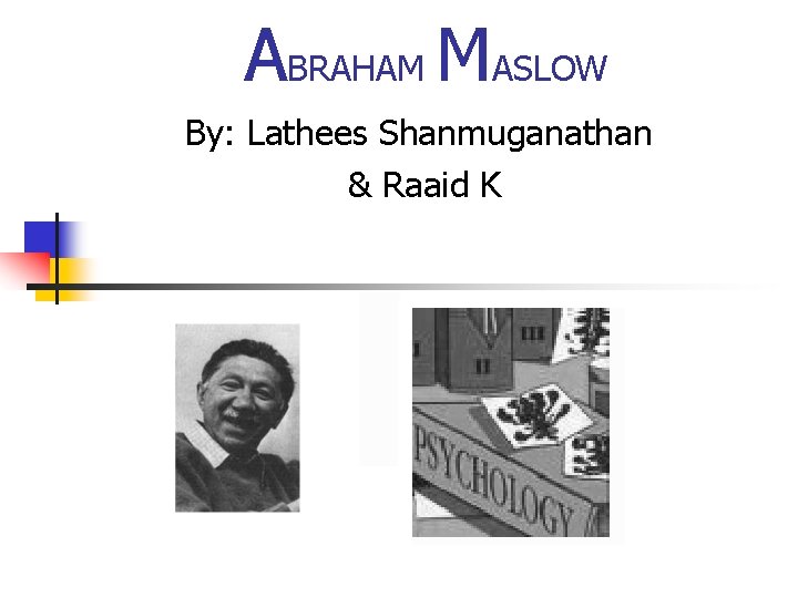 ABRAHAM MASLOW By: Lathees Shanmuganathan & Raaid K 