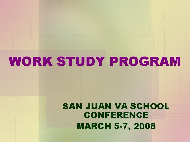 WORK STUDY PROGRAM SAN JUAN VA SCHOOL CONFERENCE MARCH 5 -7, 2008 