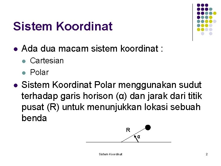 Sistem Koordinat l Ada dua macam sistem koordinat : l l l Cartesian Polar