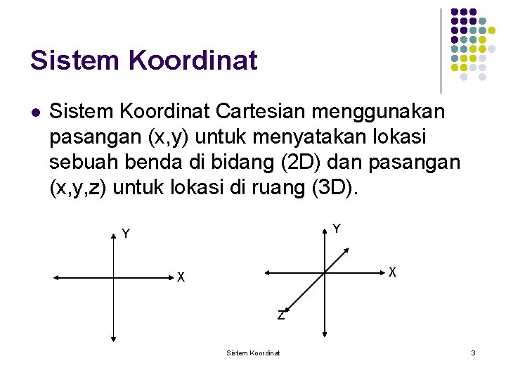 Sistem Koordinat l Sistem Koordinat Cartesian menggunakan pasangan (x, y) untuk menyatakan lokasi sebuah