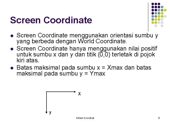 Screen Coordinate l l l Screen Coordinate menggunakan orientasi sumbu y yang berbeda dengan