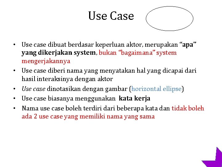 Use Case • Use case dibuat berdasar keperluan aktor, merupakan “apa” yang dikerjakan system,