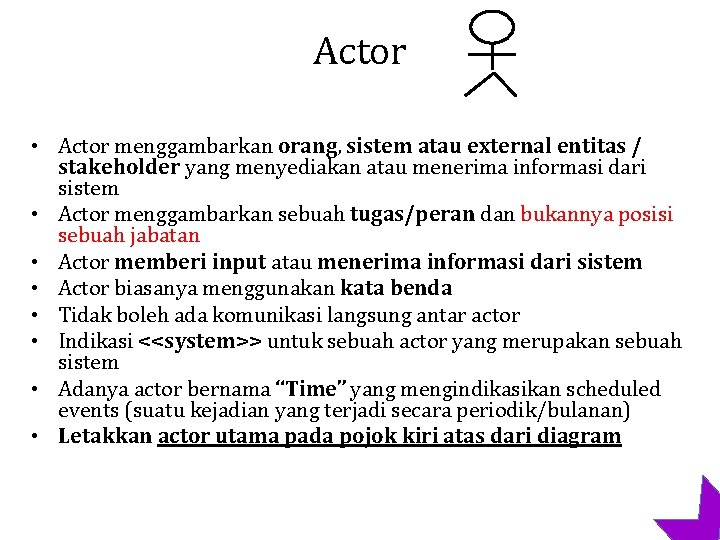 Actor • Actor menggambarkan orang, sistem atau external entitas / stakeholder yang menyediakan atau