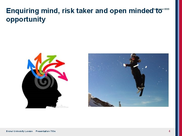 Enquiring mind, risk taker and open minded to opportunity September 2020 Brunel University London
