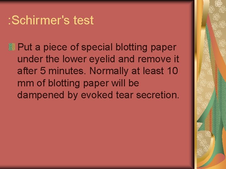 : Schirmer's test Put a piece of special blotting paper under the lower eyelid
