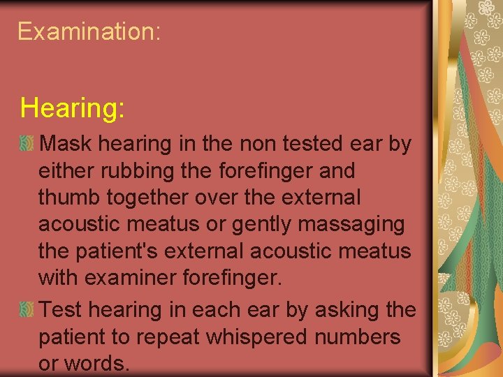 Examination: Hearing: Mask hearing in the non tested ear by either rubbing the forefinger