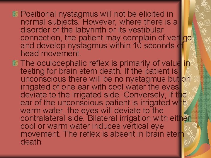 Positional nystagmus will not be elicited in normal subjects. However, where there is a
