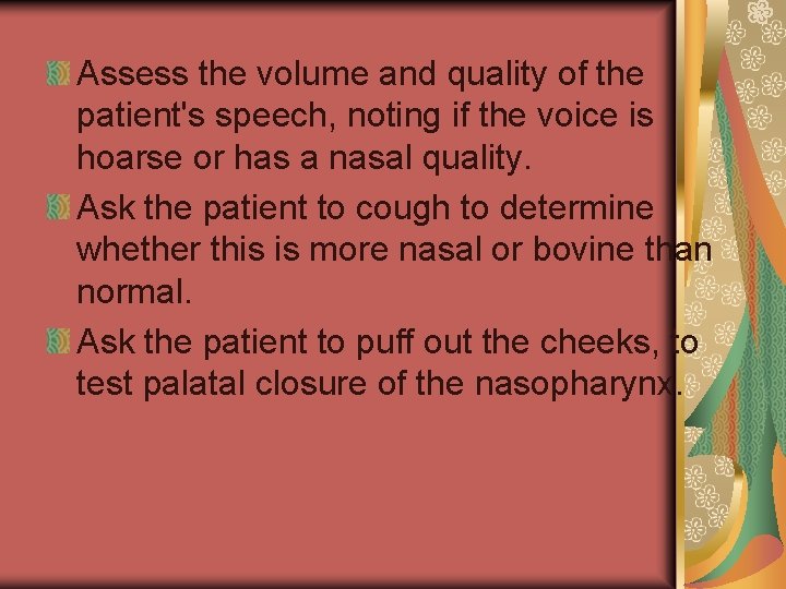 Assess the volume and quality of the patient's speech, noting if the voice is