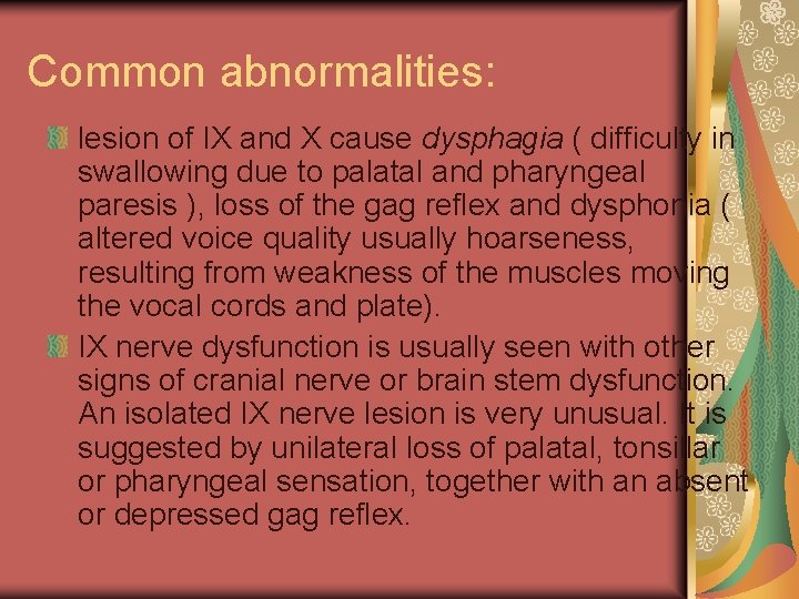 Common abnormalities: lesion of IX and X cause dysphagia ( difficulty in swallowing due