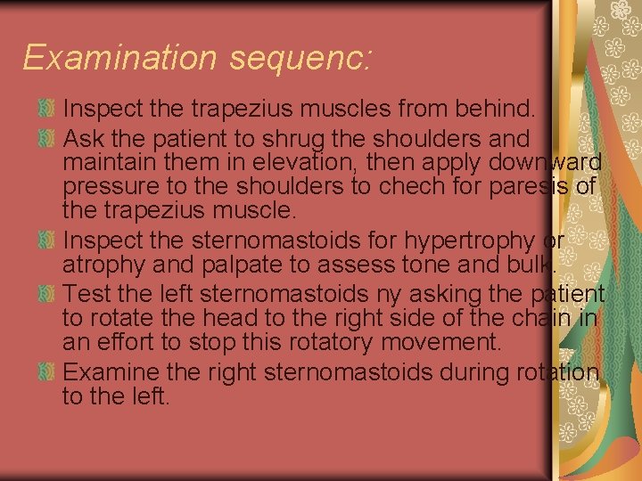 Examination sequenc: Inspect the trapezius muscles from behind. Ask the patient to shrug the