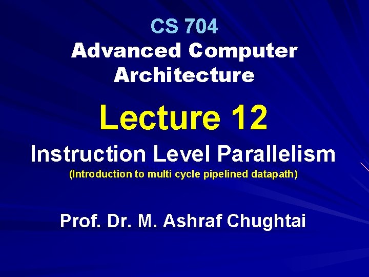 CS 704 Advanced Computer Architecture Lecture 12 Instruction Level Parallelism (Introduction to multi cycle