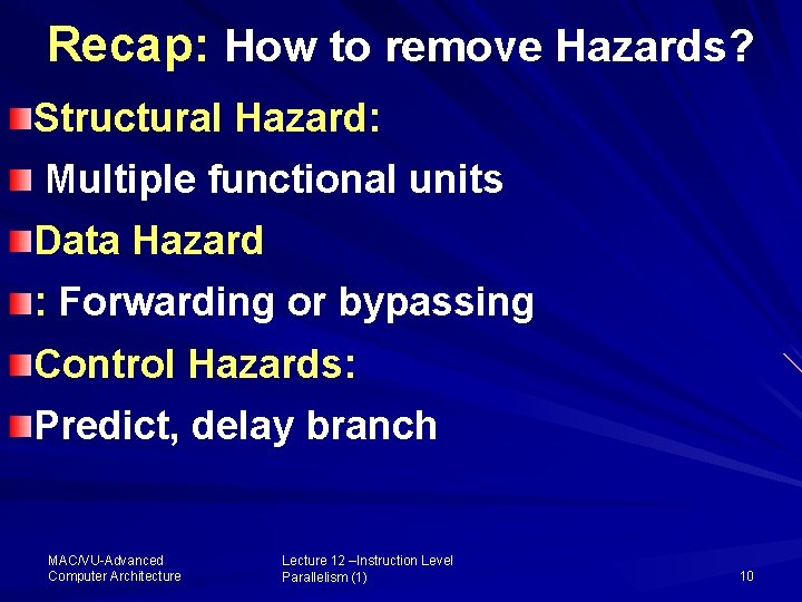 Recap: How to remove Hazards? Structural Hazard: Multiple functional units Data Hazard : Forwarding