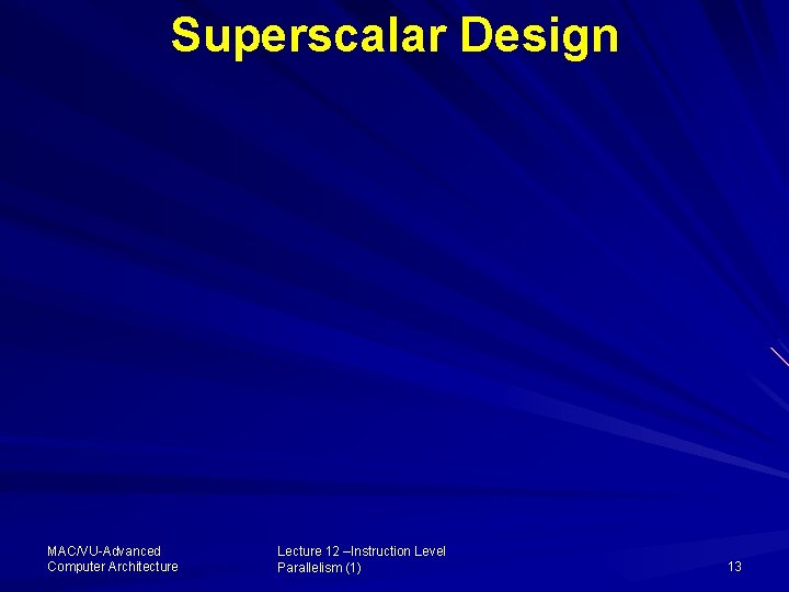 Superscalar Design MAC/VU-Advanced Computer Architecture Lecture 12 –Instruction Level Parallelism (1) 13 