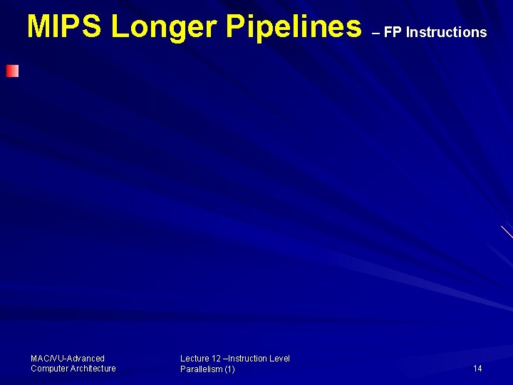 MIPS Longer Pipelines – FP Instructions MAC/VU-Advanced Computer Architecture Lecture 12 –Instruction Level Parallelism