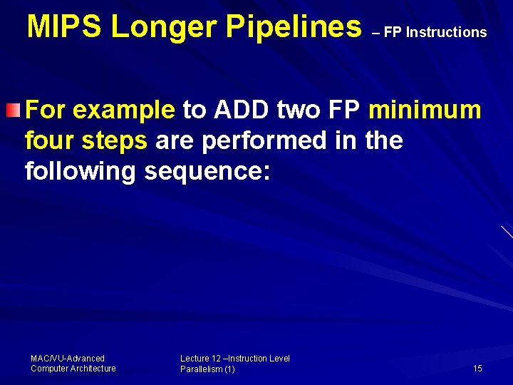 MIPS Longer Pipelines – FP Instructions For example to ADD two FP minimum four