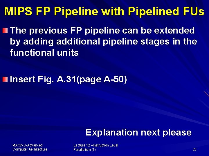 MIPS FP Pipeline with Pipelined FUs The previous FP pipeline can be extended by