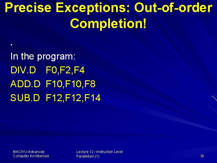 Precise Exceptions: Out-of-order Completion!. In the program: DIV. D F 0, F 2, F