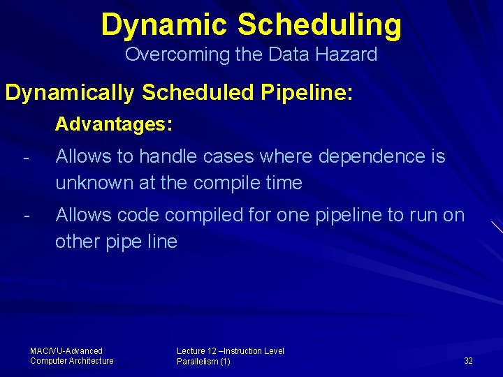 Dynamic Scheduling Overcoming the Data Hazard Dynamically Scheduled Pipeline: Advantages: - Allows to handle