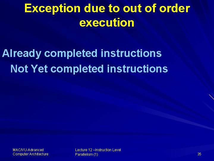 Exception due to out of order execution Already completed instructions Not Yet completed instructions