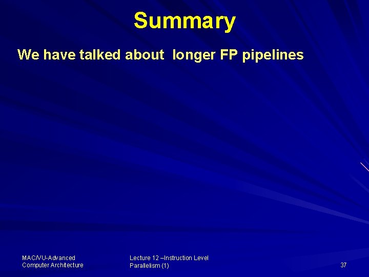 Summary We have talked about longer FP pipelines MAC/VU-Advanced Computer Architecture Lecture 12 –Instruction