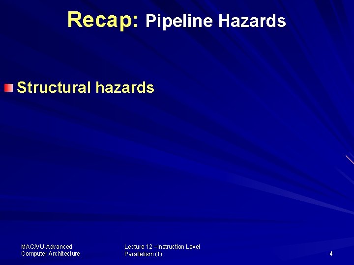 Recap: Pipeline Hazards Structural hazards MAC/VU-Advanced Computer Architecture Lecture 12 –Instruction Level Parallelism (1)