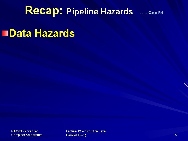 Recap: Pipeline Hazards …. . Cont’d Data Hazards MAC/VU-Advanced Computer Architecture Lecture 12 –Instruction