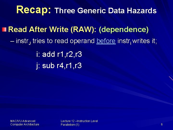 Recap: Three Generic Data Hazards Read After Write (RAW): (dependence) – instr. J tries