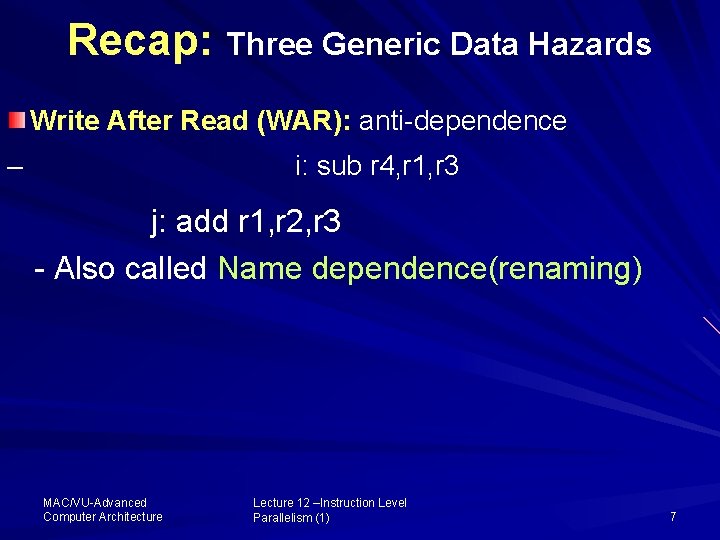 Recap: Three Generic Data Hazards Write After Read (WAR): anti-dependence – i: sub r