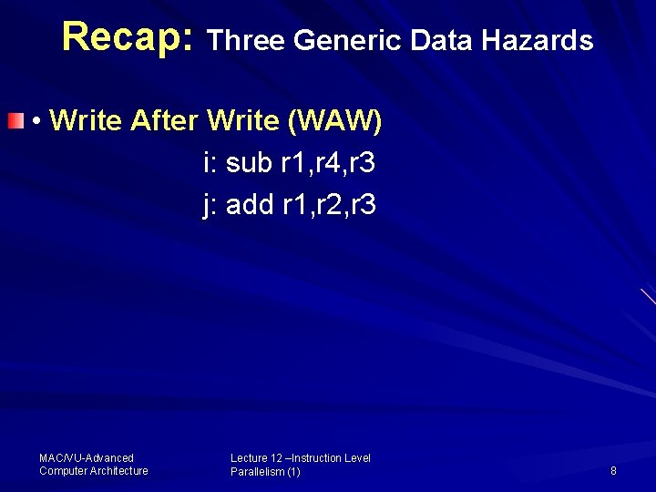 Recap: Three Generic Data Hazards • Write After Write (WAW) i: sub r 1,