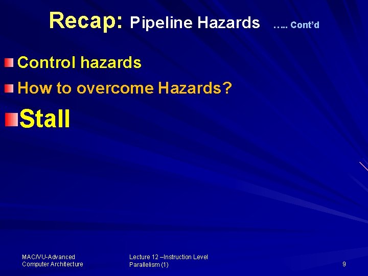 Recap: Pipeline Hazards …. . Cont’d Control hazards How to overcome Hazards? Stall MAC/VU-Advanced