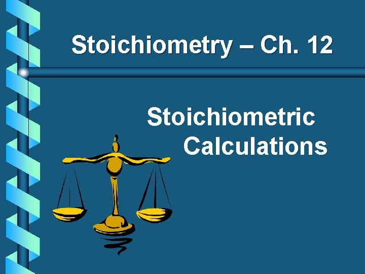 Stoichiometry – Ch. 12 Stoichiometric Calculations 
