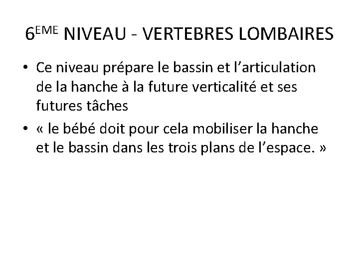 6 EME NIVEAU - VERTEBRES LOMBAIRES • Ce niveau prépare le bassin et l’articulation