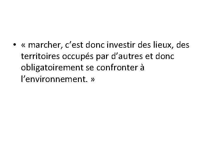  • « marcher, c’est donc investir des lieux, des territoires occupés par d’autres