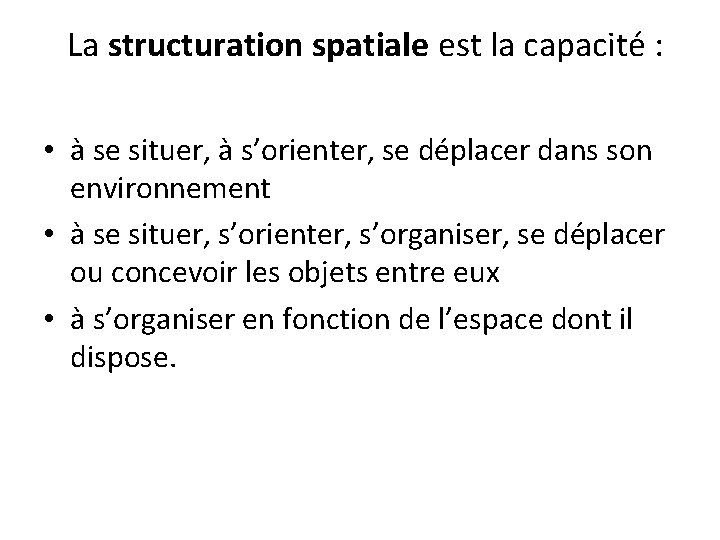 La structuration spatiale est la capacité : • à se situer, à s’orienter, se