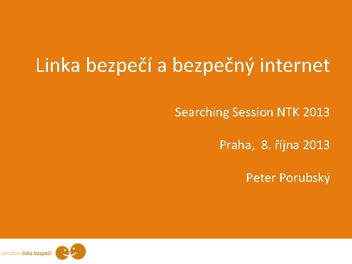 Linka bezpečí a bezpečný internet Searching Session NTK 2013 Praha, 8. října 2013 Peter