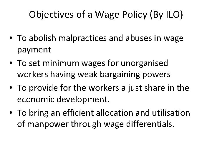 Objectives of a Wage Policy (By ILO) • To abolish malpractices and abuses in