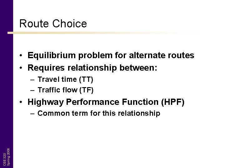 Route Choice • Equilibrium problem for alternate routes • Requires relationship between: – Travel