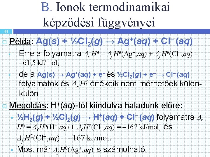 B. Ionok termodinamikai képződési függvényei 11 Példa: Ag(s) + ½Cl 2(g) → Ag+(aq) +