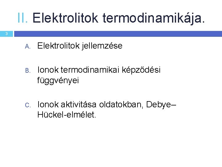II. Elektrolitok termodinamikája. 3 A. Elektrolitok jellemzése B. Ionok termodinamikai képződési függvényei C. Ionok