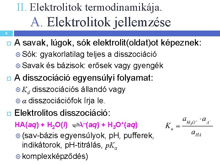 II. Elektrolitok termodinamikája. A. Elektrolitok jellemzése 6 A savak, lúgok, sók elektrolit(oldat)ot képeznek: Sók: